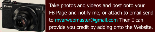 Take photos and videos and post onto your  FB Page and notify me, or attach to email send  to mvarwebmaster@gmail.com Then I can  provide you credit by adding onto the Website.